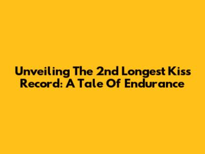Unveiling The 2nd Longest Kiss Record: A Tale Of Endurance