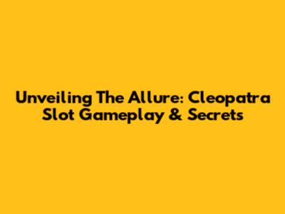 Unveiling The Allure: Cleopatra Slot Gameplay & Secrets