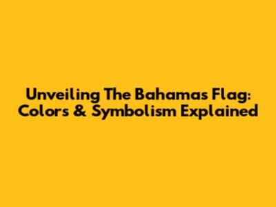 Unveiling The Bahamas Flag: Colors & Symbolism Explained