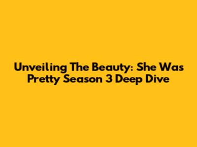 Unveiling The Beauty: 'She Was Pretty' Season 3 Deep Dive