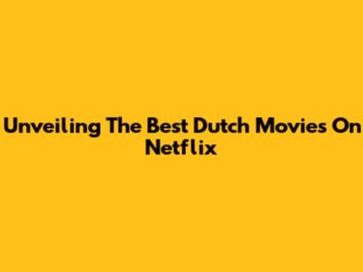 Unveiling The Best Dutch Movies On Netflix