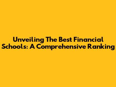 Unveiling The Best Financial Schools: A Comprehensive Ranking