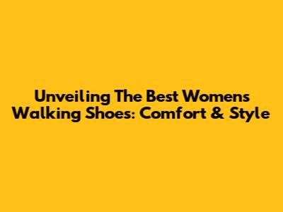 Unveiling The Best Women's Walking Shoes: Comfort & Style