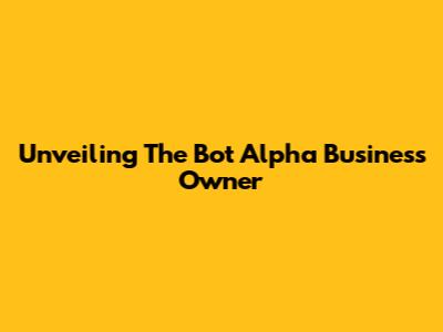 Unveiling The Bot Alpha Business Owner