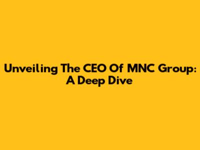 Unveiling The CEO Of MNC Group: A Deep Dive