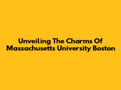 Unveiling The Charms Of Massachusetts University Boston