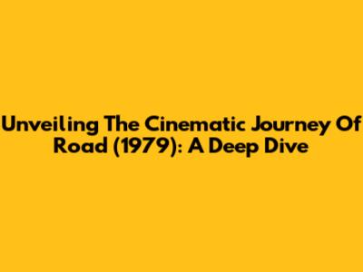 Unveiling The Cinematic Journey Of 'Road' (1979): A Deep Dive