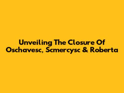 Unveiling The Closure Of Oschavesc, Scmercysc & Roberta