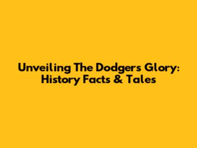 Unveiling The Dodgers' Glory: History Facts & Tales