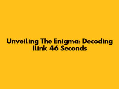 Unveiling The Enigma: Decoding 'Ilink 46 Seconds'