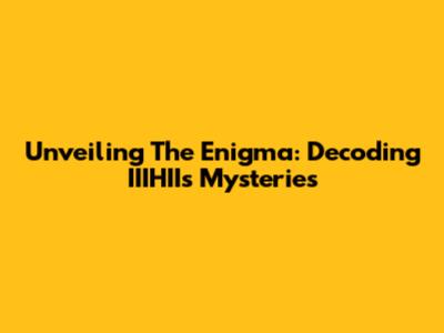 Unveiling The Enigma: Decoding IIIHII's Mysteries