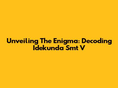 Unveiling The Enigma: Decoding Idekunda Smt V
