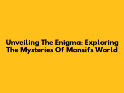 Unveiling The Enigma: Exploring The Mysteries Of Monsif's World