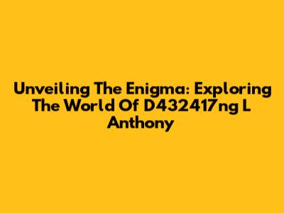 Unveiling The Enigma: Exploring The World Of D432417ng L Anthony