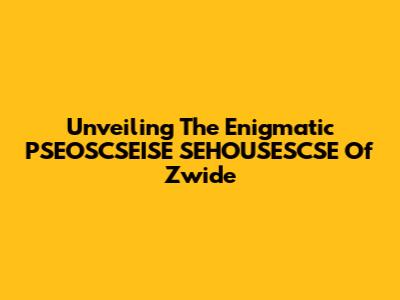 Unveiling The Enigmatic 'PSEOSCSEISE SEHOUSESCSE' Of Zwide