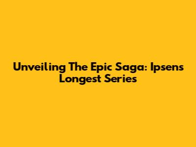 Unveiling The Epic Saga: Ipsen's Longest Series