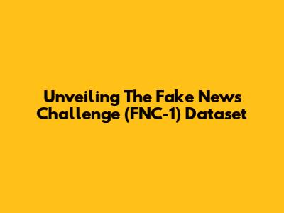 Unveiling The Fake News Challenge (FNC-1) Dataset