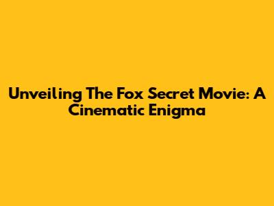 Unveiling The Fox Secret Movie: A Cinematic Enigma