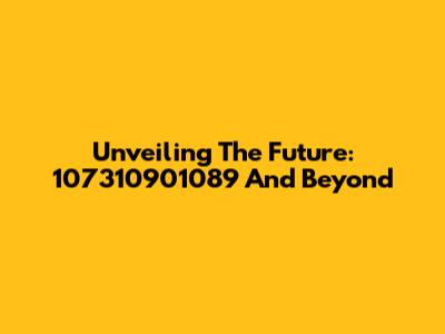 Unveiling The Future: 107310901089 And Beyond