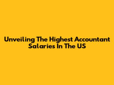 Unveiling The Highest Accountant Salaries In The US
