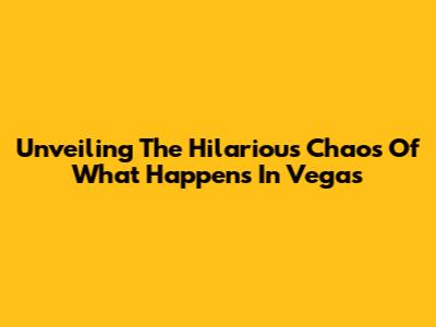 Unveiling The Hilarious Chaos Of 'What Happens In Vegas'