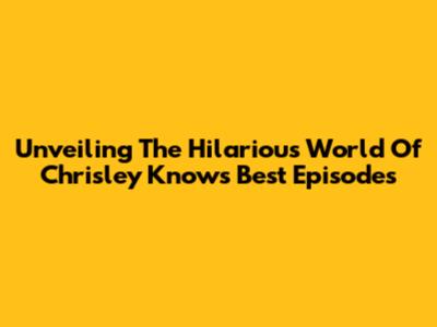 Unveiling The Hilarious World Of 'Chrisley Knows Best' Episodes