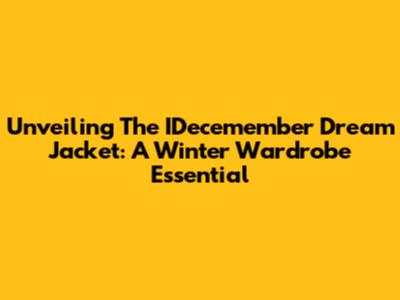 Unveiling The IDecemember Dream Jacket: A Winter Wardrobe Essential