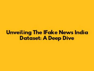 Unveiling The IFake News India Dataset: A Deep Dive