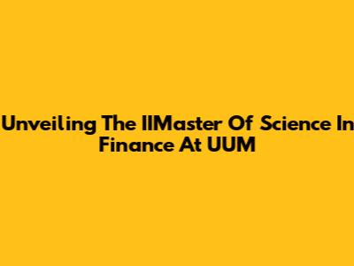 Unveiling The IIMaster Of Science In Finance At UUM
