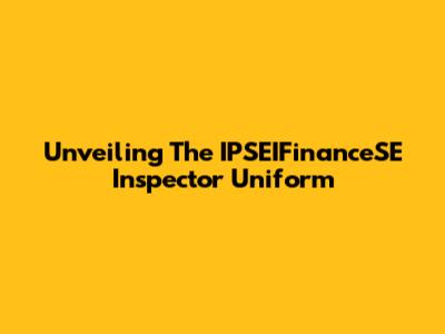 Unveiling The IPSEIFinanceSE Inspector Uniform