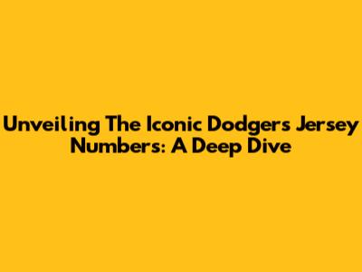 Unveiling The Iconic Dodgers Jersey Numbers: A Deep Dive