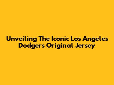 Unveiling The Iconic Los Angeles Dodgers Original Jersey