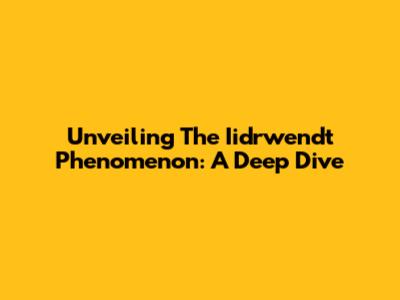 Unveiling The Iidrwendt Phenomenon: A Deep Dive