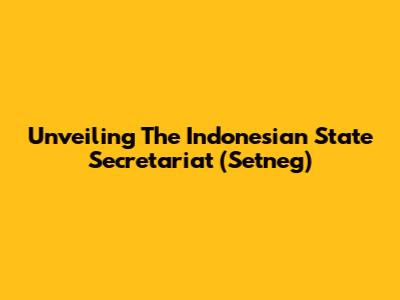 Unveiling The Indonesian State Secretariat (Setneg)