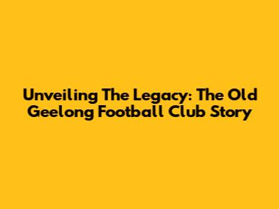 Unveiling The Legacy: The Old Geelong Football Club Story