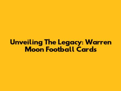 Unveiling The Legacy: Warren Moon Football Cards