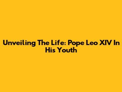 Unveiling The Life: Pope Leo XIV In His Youth