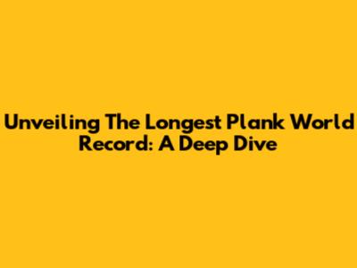 Unveiling The Longest Plank World Record: A Deep Dive
