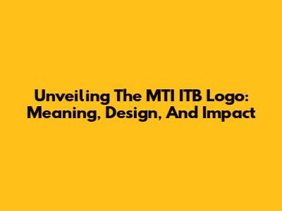Unveiling The MTI ITB Logo: Meaning, Design, And Impact
