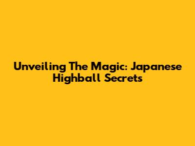 Unveiling The Magic: Japanese Highball Secrets