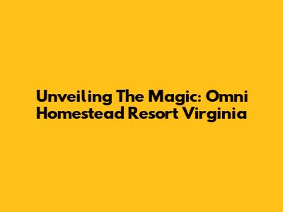 Unveiling The Magic: Omni Homestead Resort Virginia