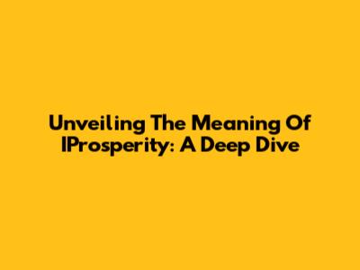 Unveiling The Meaning Of IProsperity: A Deep Dive
