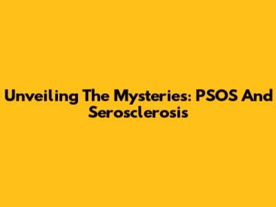 Unveiling The Mysteries: PSOS And Serosclerosis