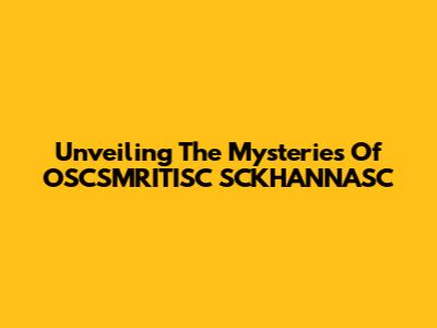 Unveiling The Mysteries Of OSCSMRITISC SCKHANNASC