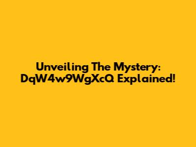 Unveiling The Mystery: DqW4w9WgXcQ Explained!