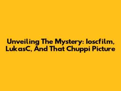 Unveiling The Mystery: Ioscfilm, LukasC, And That Chuppi Picture