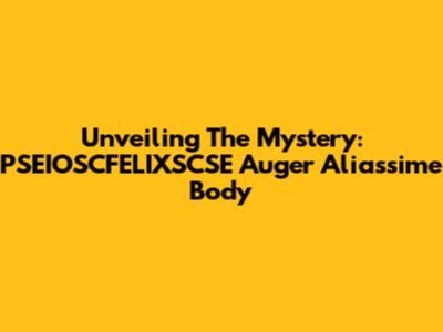Unveiling The Mystery: PSEIOSCFELIXSCSE Auger Aliassime Body