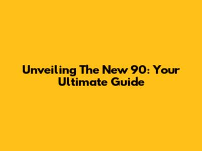 Unveiling The New 90: Your Ultimate Guide