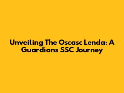Unveiling The Oscasc Lenda: A Guardian's SSC Journey