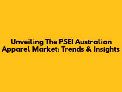 Unveiling The PSEI Australian Apparel Market: Trends & Insights